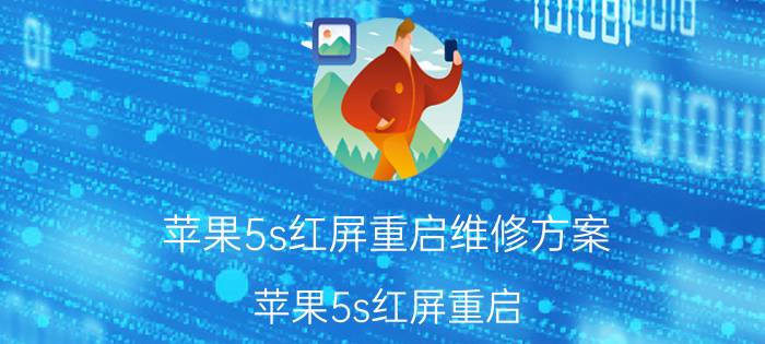 苹果5s红屏重启维修方案 苹果5s红屏重启